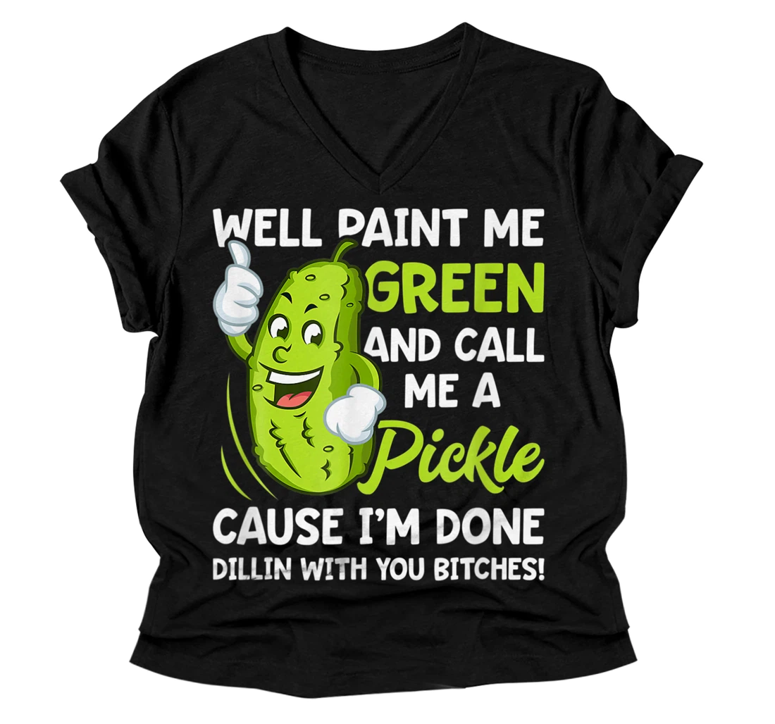 Personalized Well Paint Me Green And Call Me A Pickle Bitches funny V-Neck T-Shirt