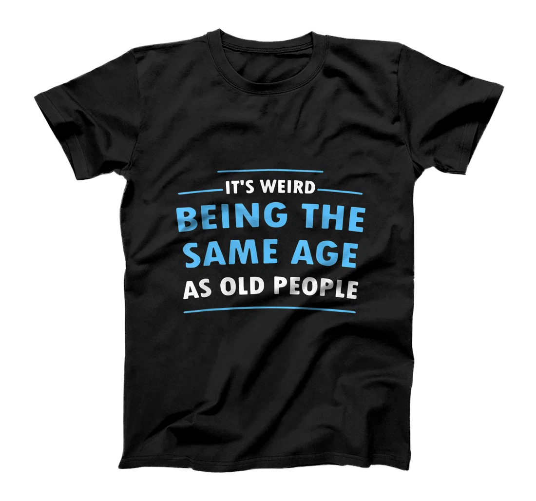 Personalized It's Weird Being The Same Age As Old People T-Shirt, Women T-Shirt
