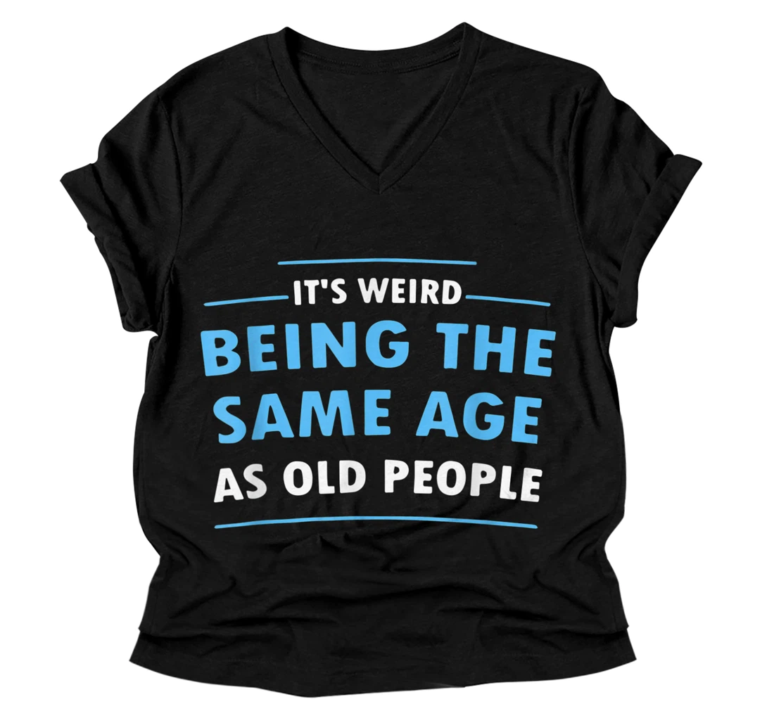 Personalized It's Weird Being The Same Age As Old People V-Neck T-Shirt