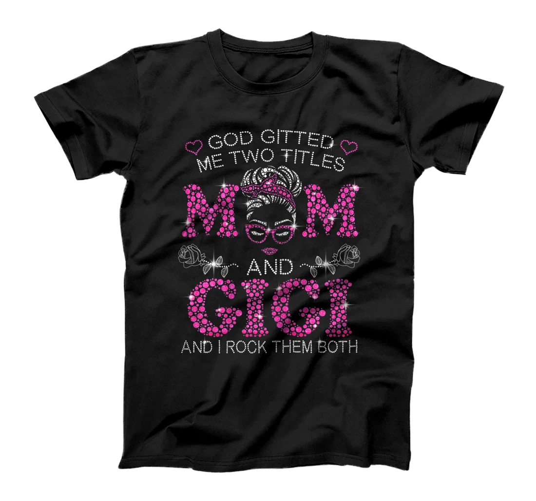 Personalized Womens God Gifted Me Two Titles Mom And Gigi Shirt Messy Bun T-Shirt, Women T-Shirt