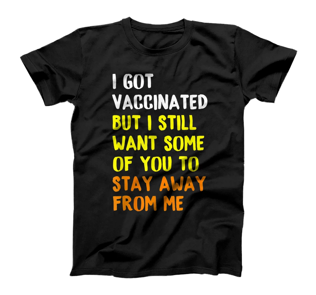 I Got Vaccinated But I Still Want Some Of You To Stay Away T-Shirt, Women T-Shirt