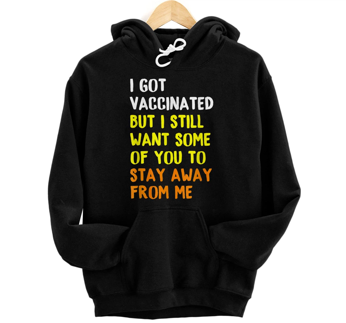 I Got Vaccinated But I Still Want Some Of You To Stay Away Pullover Hoodie