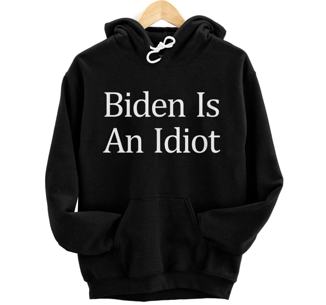 Personalized Biden Is An Idiot - Pullover Hoodie