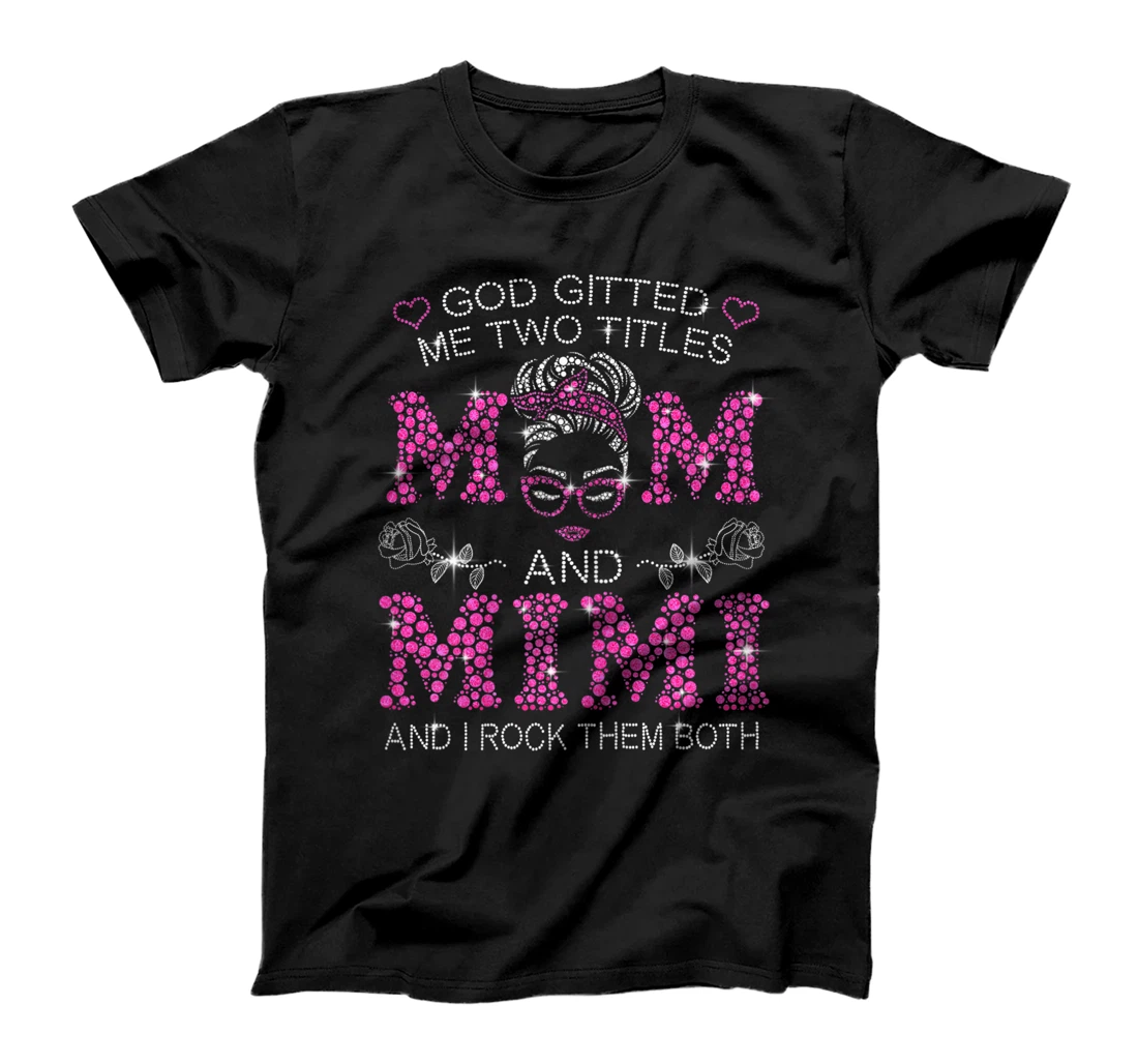 Personalized Womens God Gifted Me Two Titles Mom And Mimi Shirt Messy Bun T-Shirt, Women T-Shirt