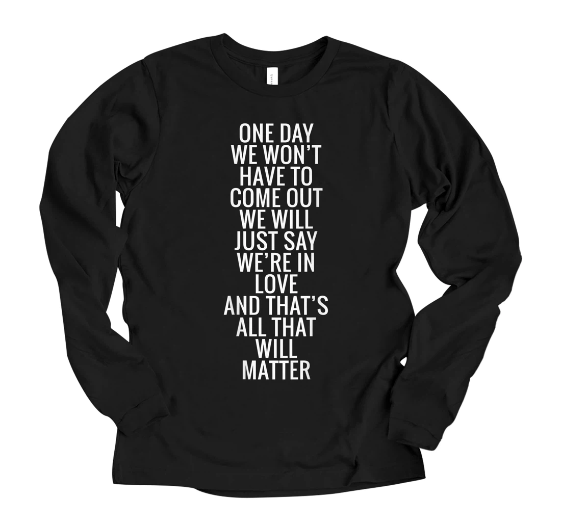 Personalized One Day We Won't Have To Come Out We Will Just Say (on back) Long Sleeve T-Shirt