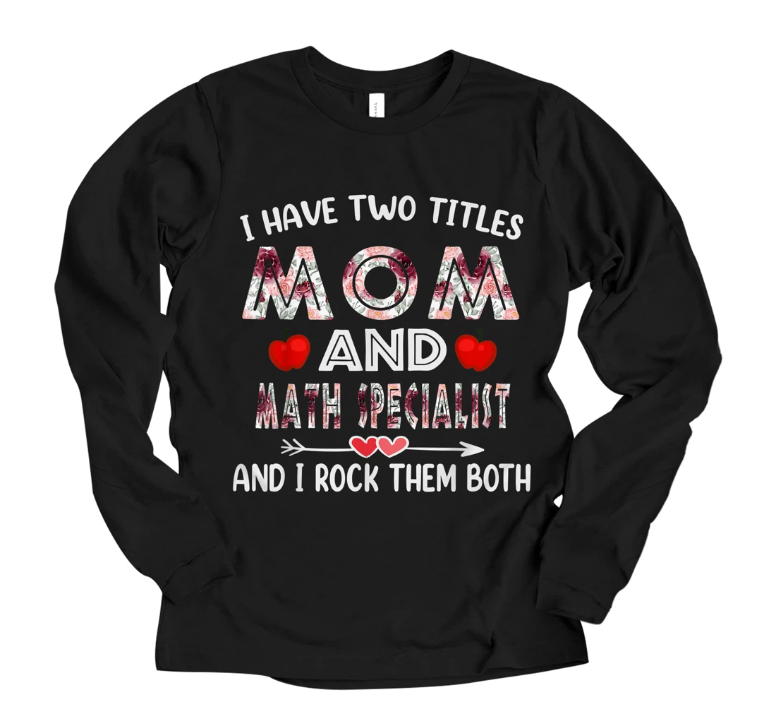 Personalized I Have Two Titles Mom & Math Specialist Funny Mother Mom Long Sleeve T-Shirt