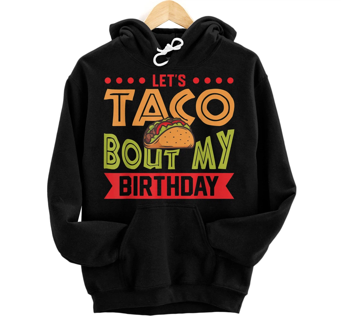 Personalized Birthday Taco Let's Taco Bout My Birthday Taco Birthday Pullover Hoodie