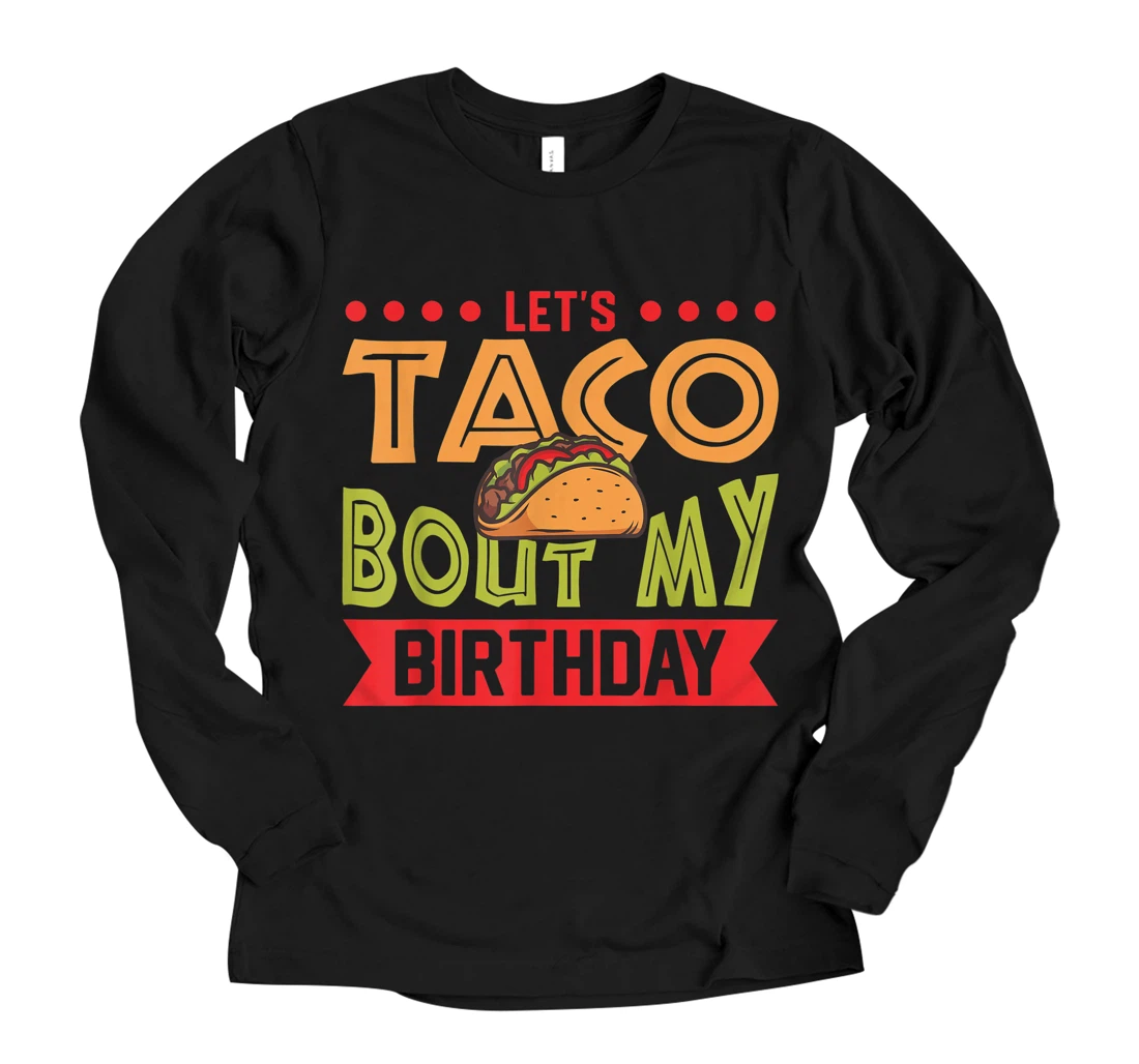 Personalized Birthday Taco Let's Taco Bout My Birthday Taco Birthday Long Sleeve T-Shirt