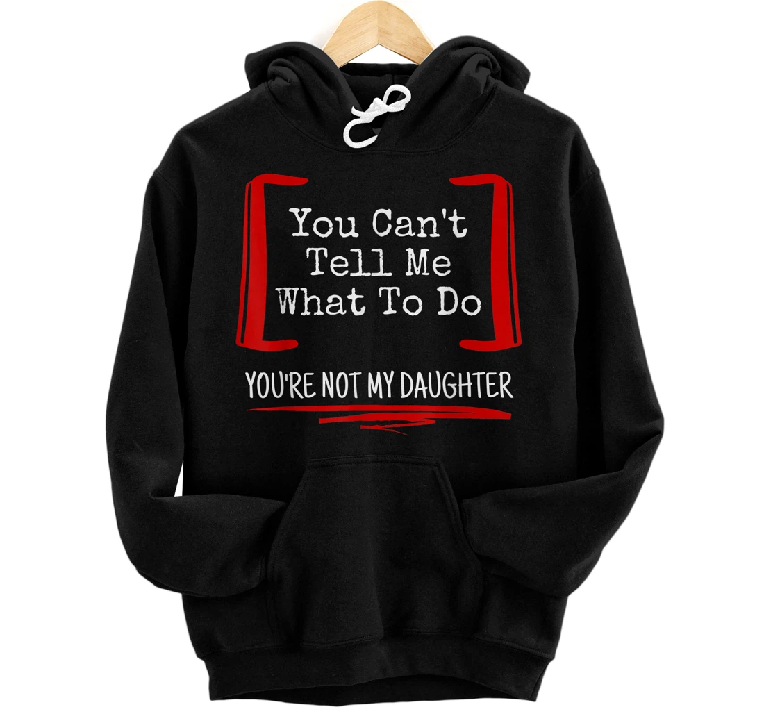 Personalized You Can't Tell Me What To Do You're Not My Daughter Pullover Hoodie