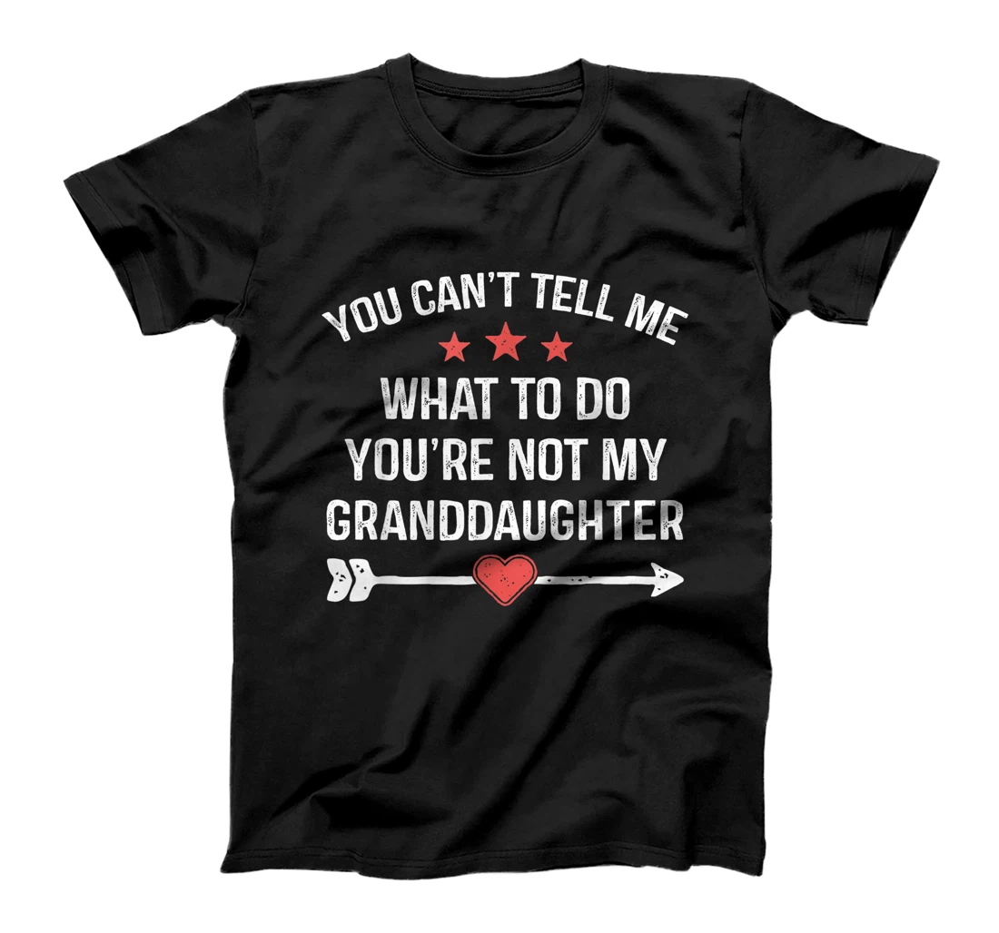 Personalized You Can't Tell Me What To Do You're Not My Granddaughter T-Shirt, Kid T-Shirt and Women T-Shirt
