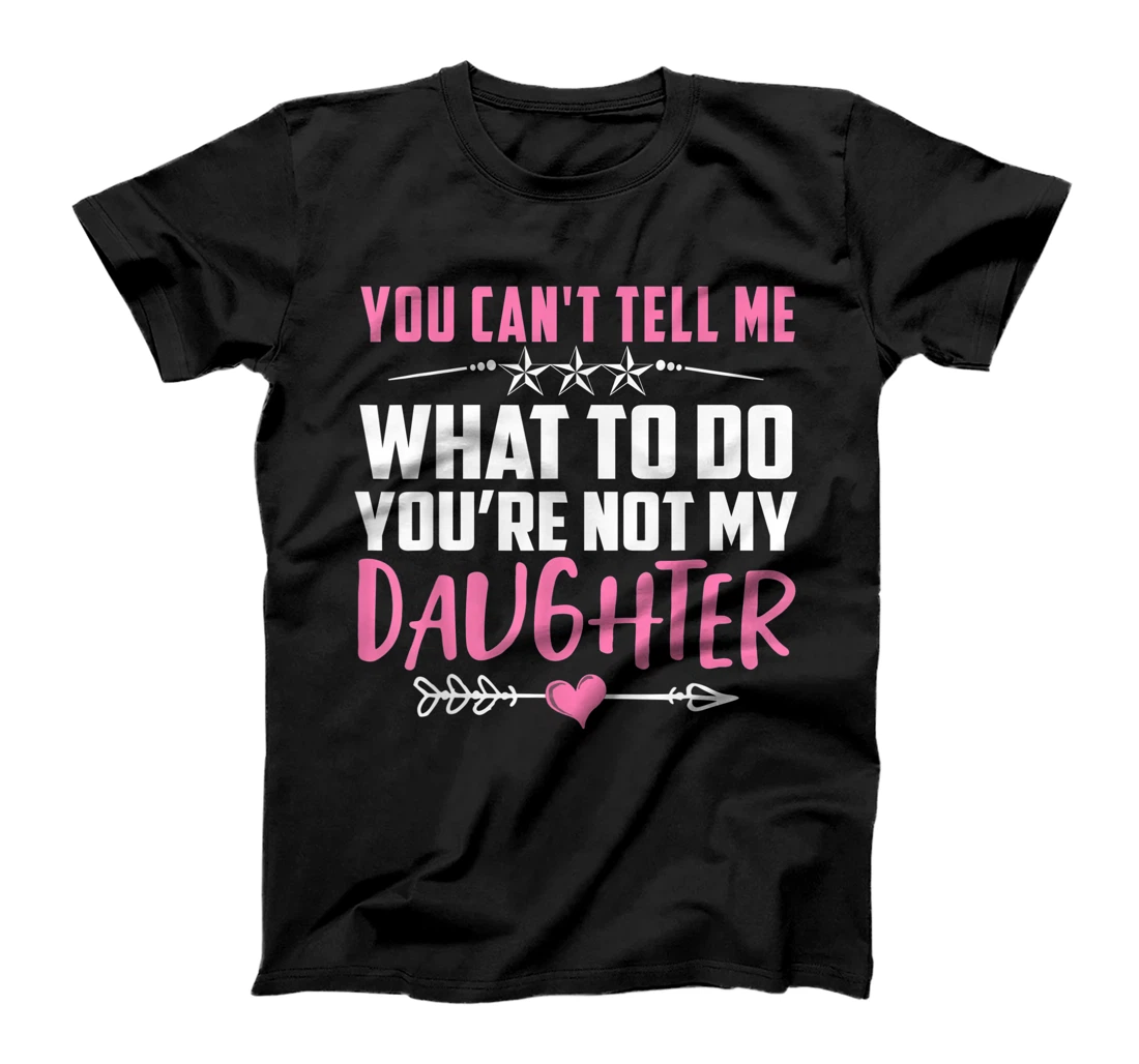 Personalized You Can't Tell Me What To Do You're Not My Daughter T-Shirt, Women T-Shirt