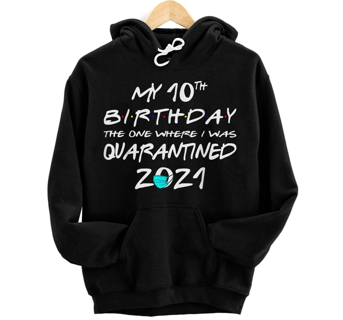 Personalized Funny My 10th Birthday The One Where I Was Quarantined 2021 Pullover Hoodie