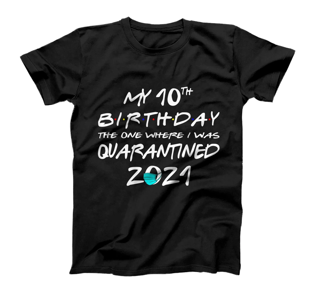 Personalized Funny My 10th Birthday The One Where I Was Quarantined 2021 T-Shirt, Women T-Shirt