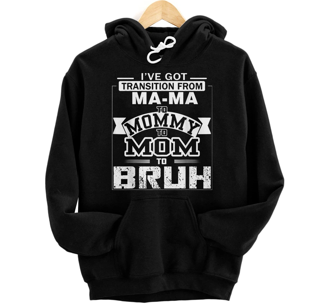 Personalized I've Got Transition From Mama To Mommy To Mom To Bruh Pullover Hoodie