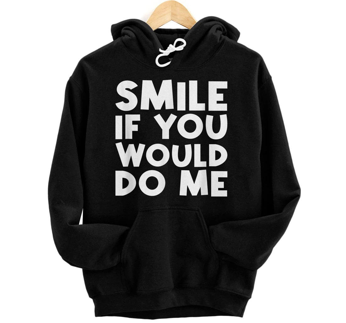 Personalized Smile If You Would Do Me Funny Saying Pullover Hoodie