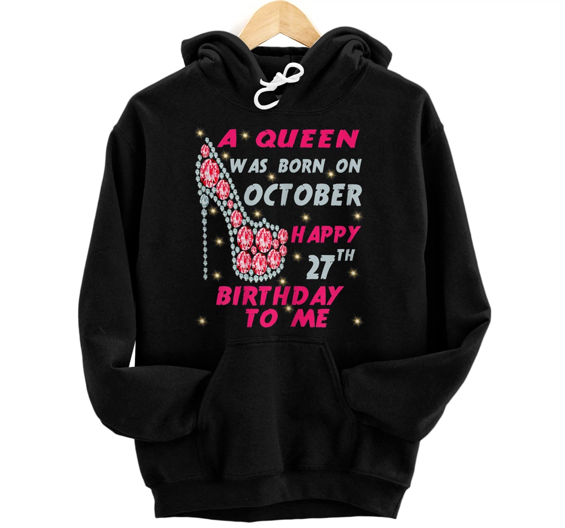 Womens A Queen Was Born On October Happy 27th Birthday to me Pullover Hoodie