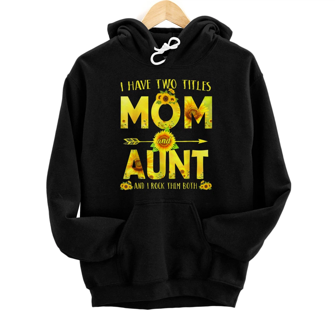 Sunflower Pullover Hoodie I Have Two Titles Mom And Aunt Pullover Hoodie