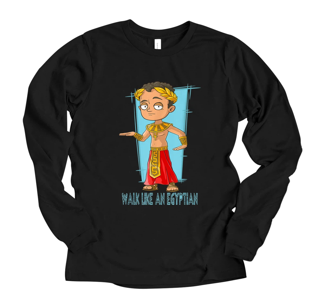 Walk like an Old Egyptian Pharaoh family bday Xmas gift Long Sleeve T-Shirt