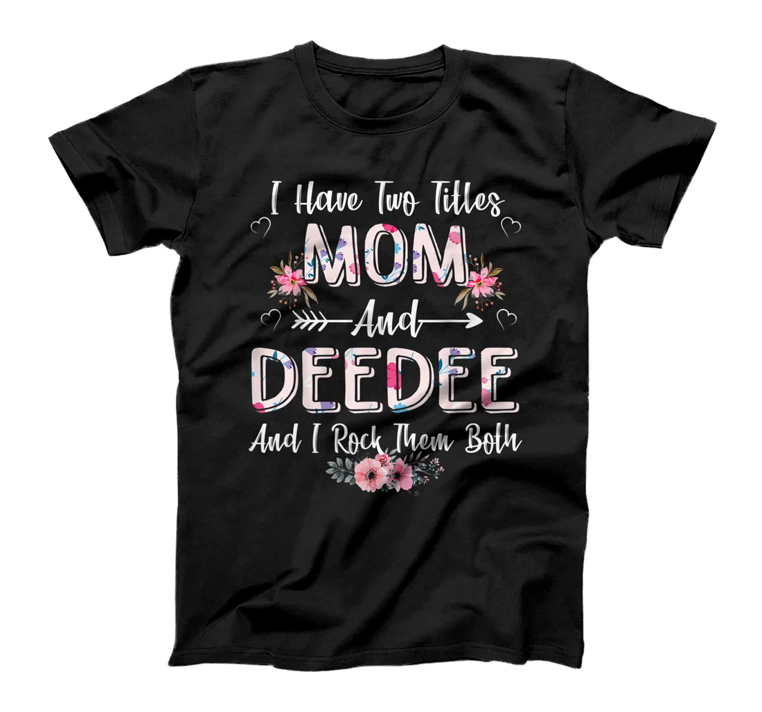 I Have Two Titles Mom And Deedee Shirt Floral Mother's Day T-Shirt, Women T-Shirt