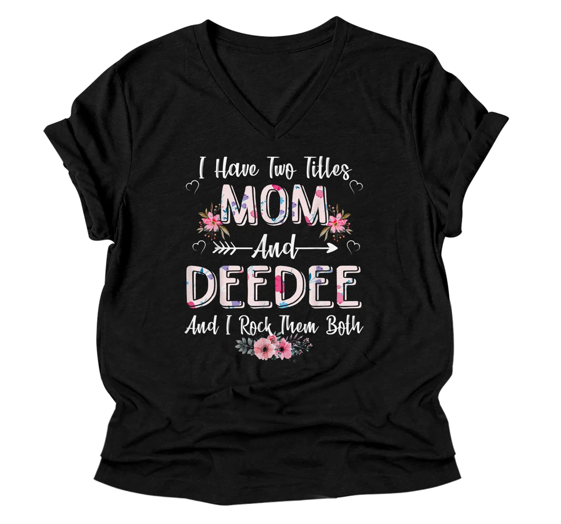 I Have Two Titles Mom And Deedee Shirt Floral Mother's Day V-Neck T-Shirt