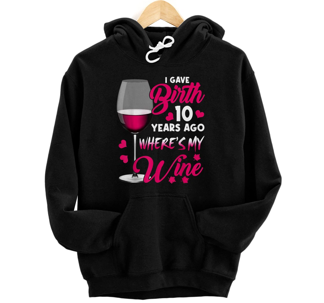 Personalized I Gave Birth 10 Years Ago Where's My Wine Happy Mother's Day Pullover Hoodie
