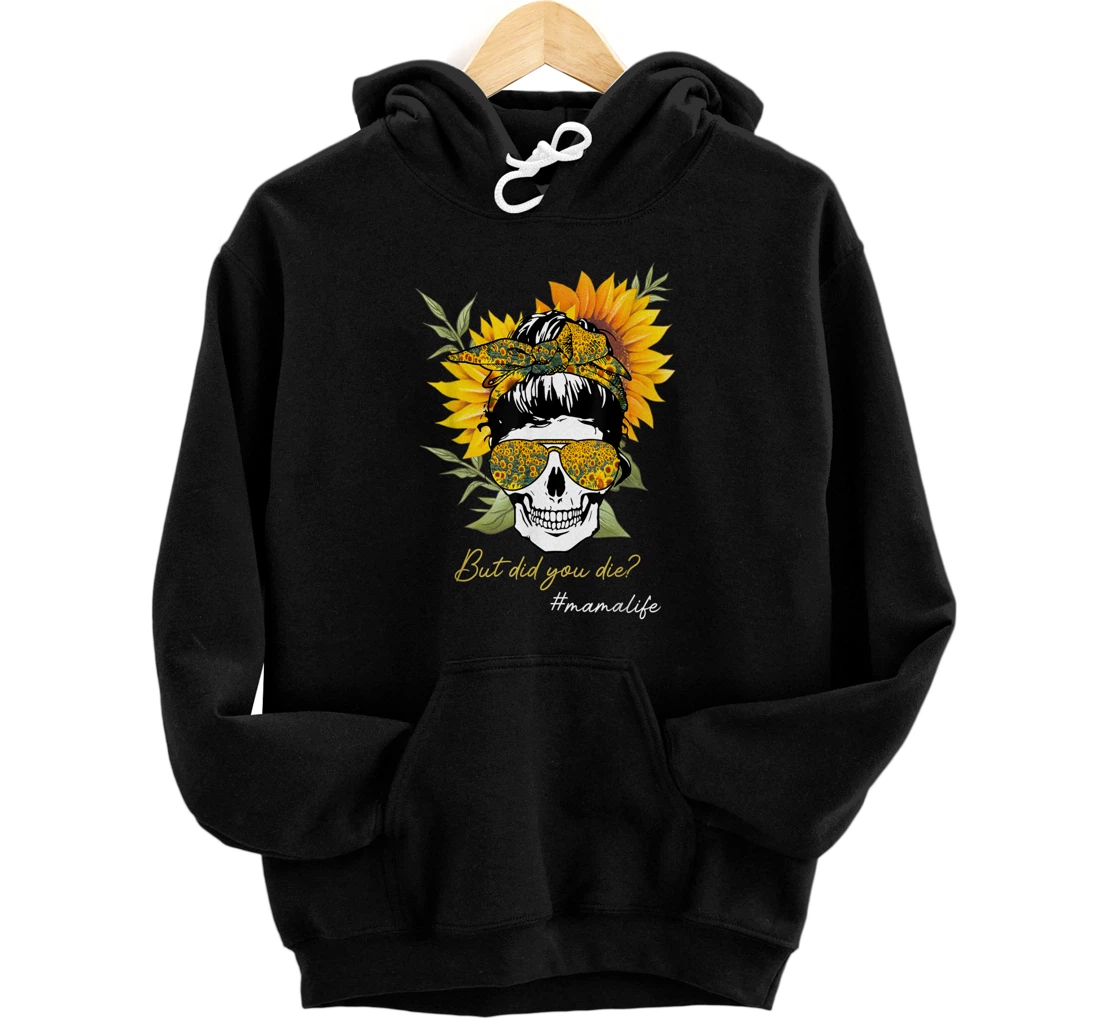 Personalized But Did You Die Mama Life Sugar Skull #Mamalife Sunflower Pullover Hoodie