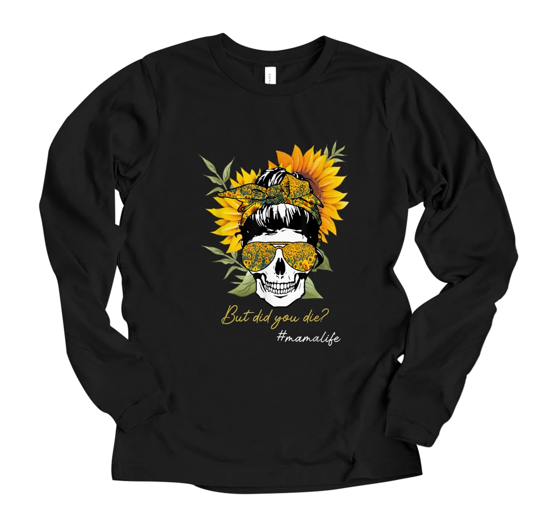 Personalized But Did You Die Mama Life Sugar Skull #Mamalife Sunflower Long Sleeve T-Shirt