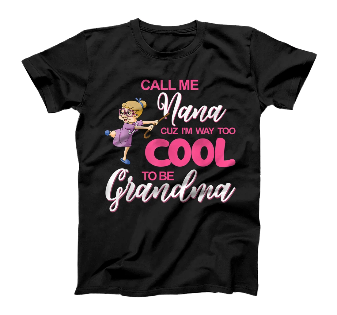 Call Me Nana Cuz I Am Way Too Cool To Be Grandma T-Shirt, Women T-Shirt