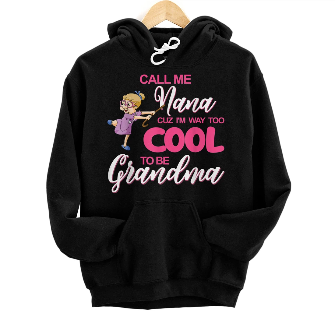 Call Me Nana Cuz I Am Way Too Cool To Be Grandma Pullover Hoodie