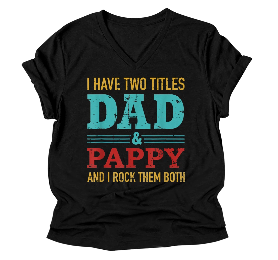 Mens I have two titles dad and pappy and rock both for grandpa V-Neck T-Shirt