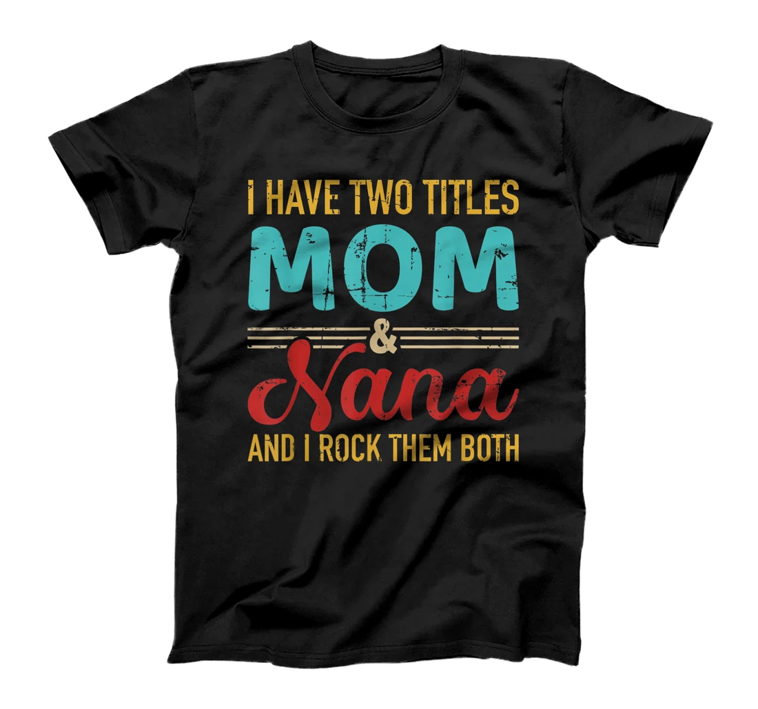 I have two titles mom and nana grandma and rock both T-Shirt, Women T-Shirt