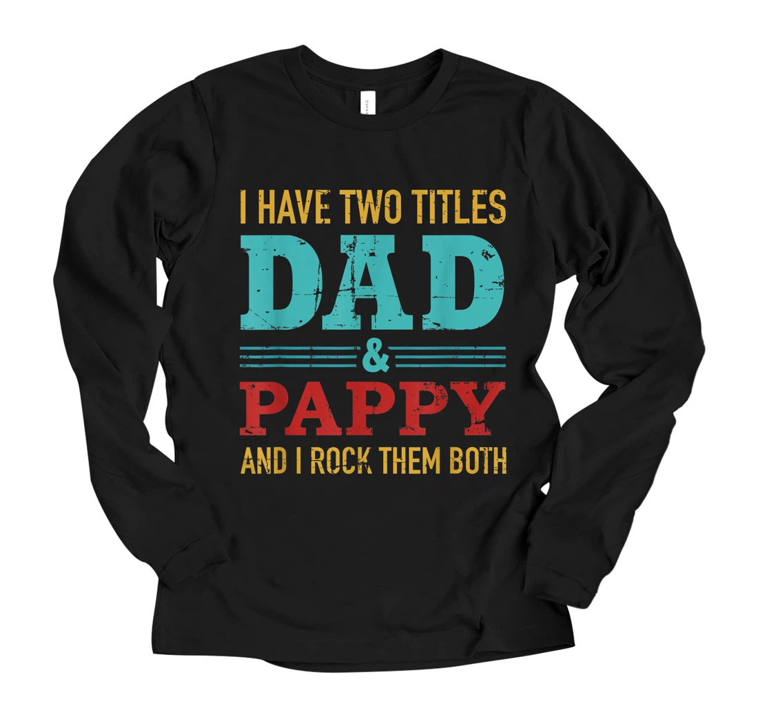 Mens I have two titles dad and pappy and rock both for grandpa Long Sleeve T-Shirt