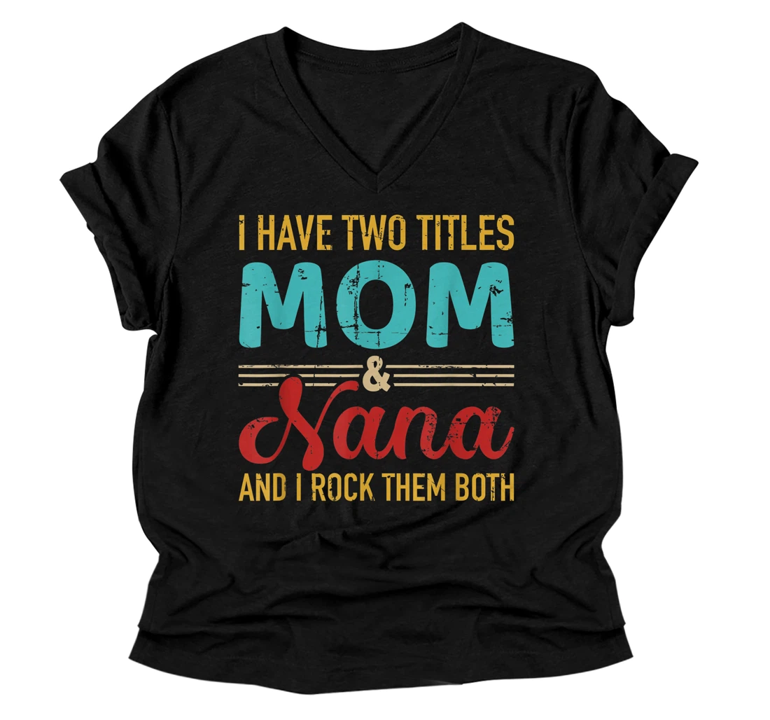 I have two titles mom and nana grandma and rock both V-Neck T-Shirt