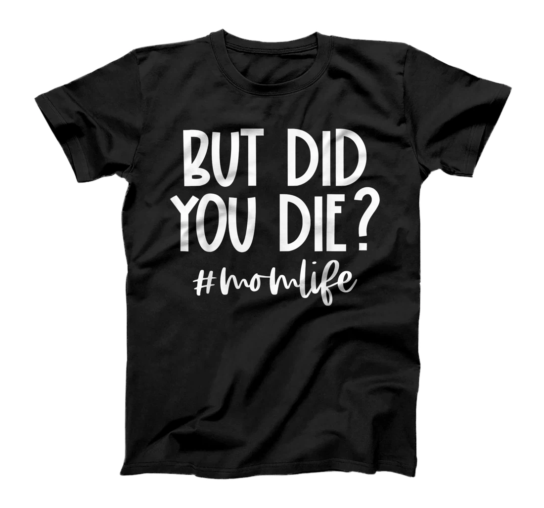 But Did You Die Momlife Funny Mom Quote Mothers Day T-Shirt, Women T-Shirt