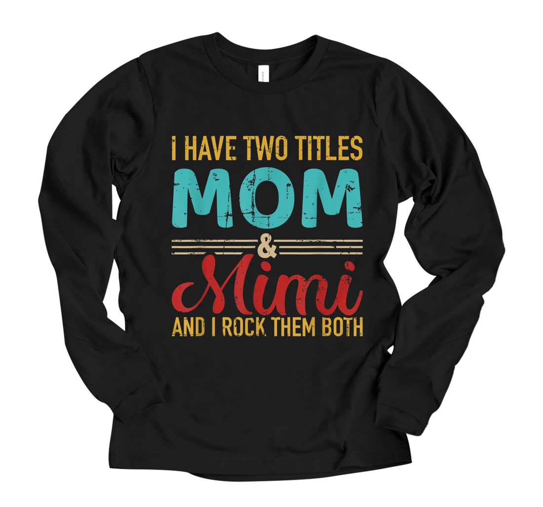 I have two titles mom and mimi grandma and rock both Long Sleeve T-Shirt