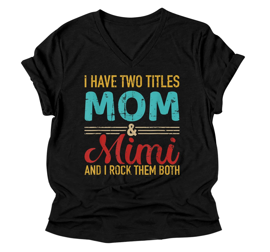 I have two titles mom and mimi grandma and rock both V-Neck T-Shirt