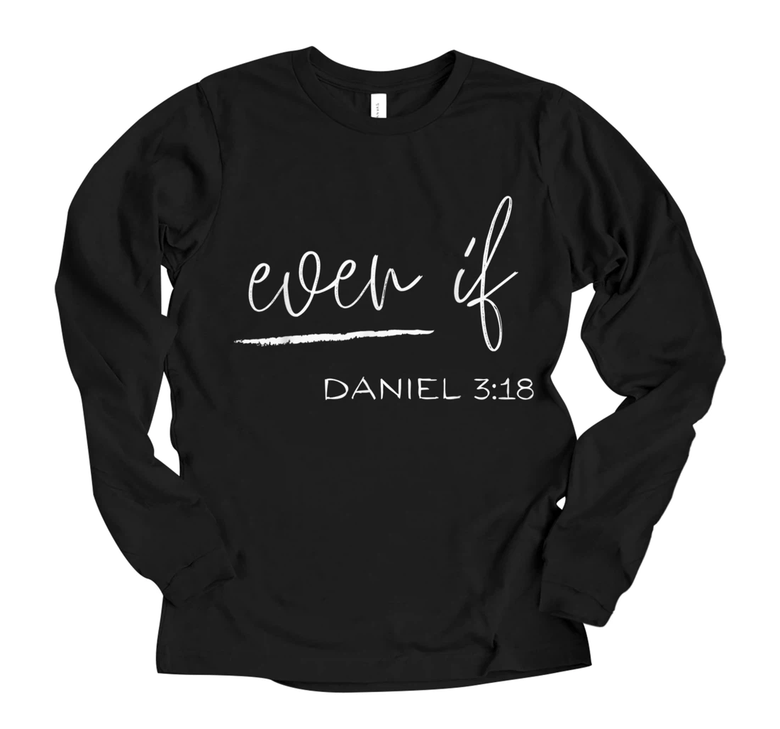 Personalized Even If Daniel 3:18 - Faith - Bible Verse - Bible Quote Long Sleeve T-Shirt