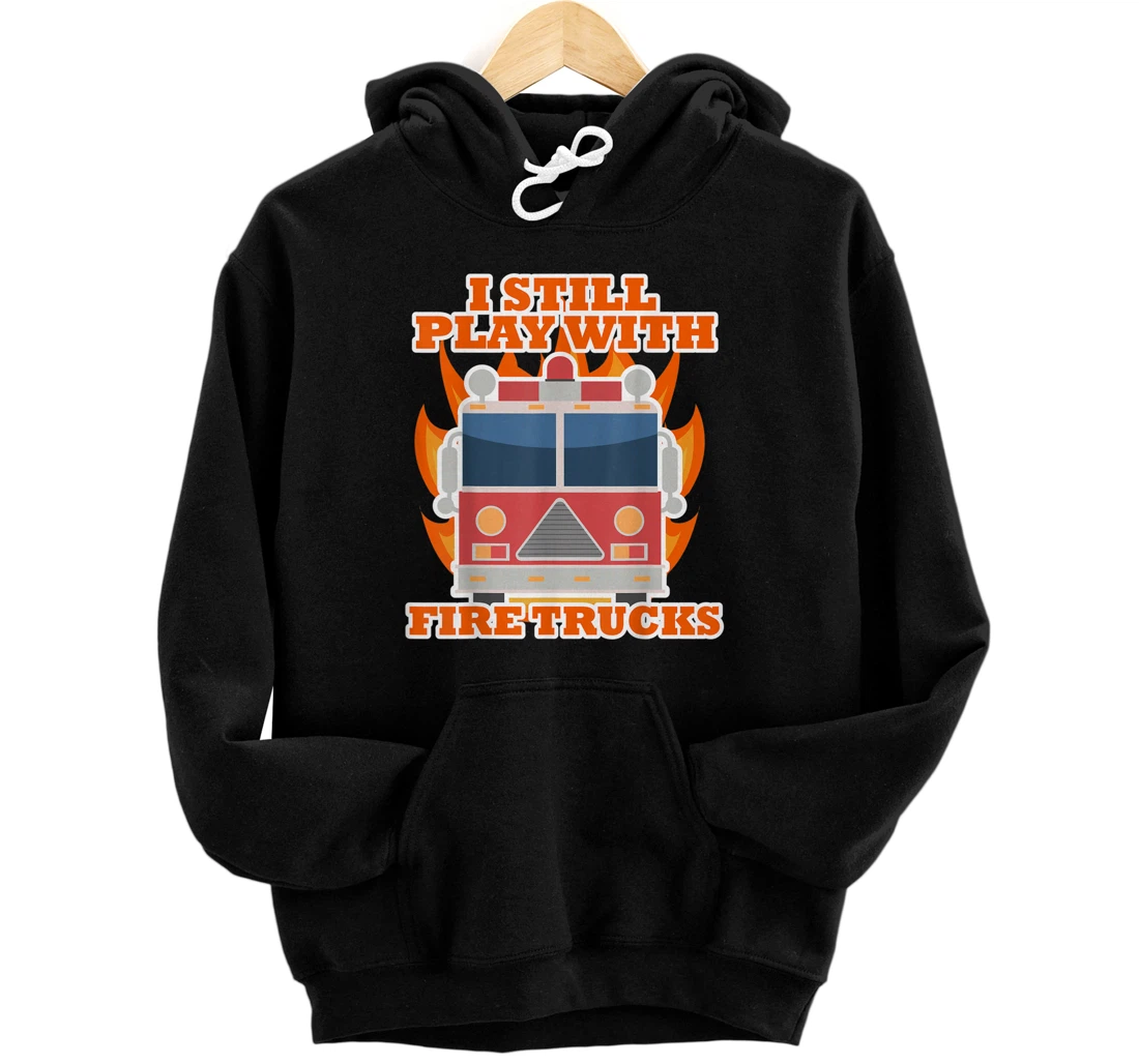 Personalized Firefighter I still play with Fire Trucks Pullover Hoodie