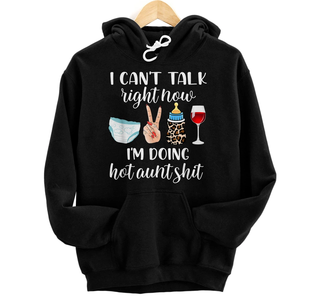 Funny I Can't Talk Right Now I'm Doing Hot Aunt Shit Pullover Hoodie