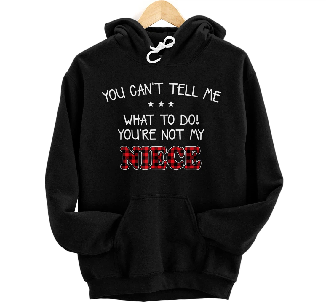 Personalized You Can't Tell Me What To Do You're Not My Niece for Uncle Pullover Hoodie