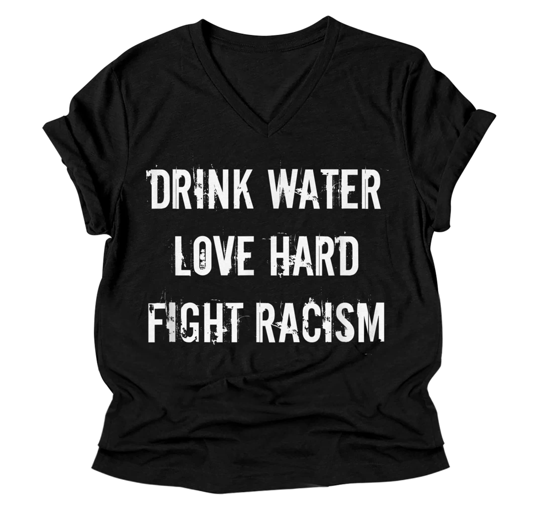 Personalized Drink Water Love Hard Fight Racism V-Neck T-Shirt
