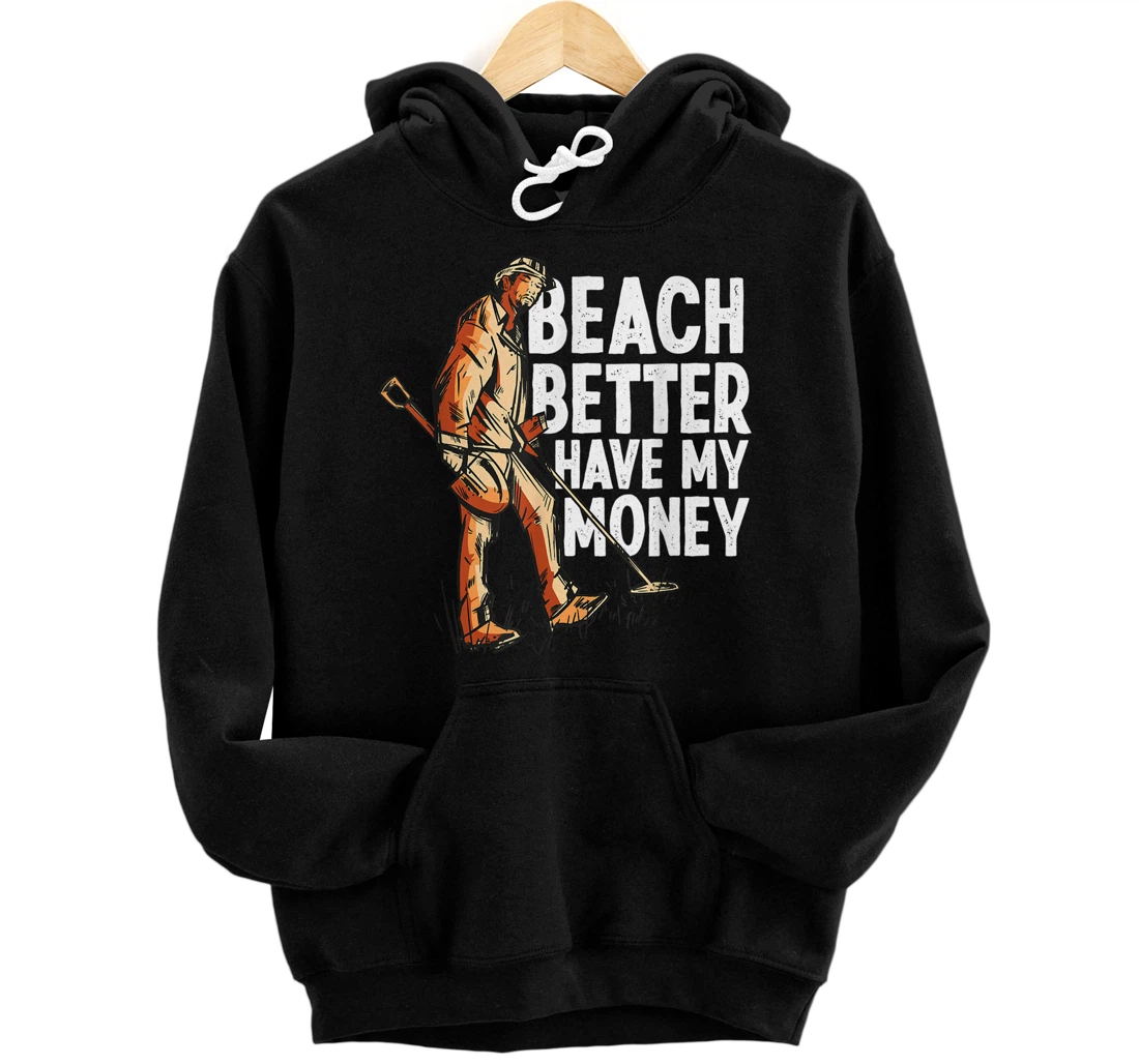 Personalized Beach Better Have My Money Metal Detector Metal Detecting Pullover Hoodie