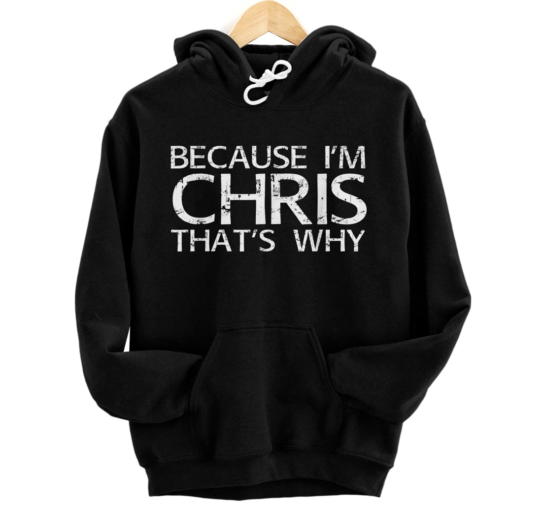 Personalized BECAUSE I'M CHRIS THAT'S WHY Fun Shirt Funny Gift Idea Pullover Hoodie