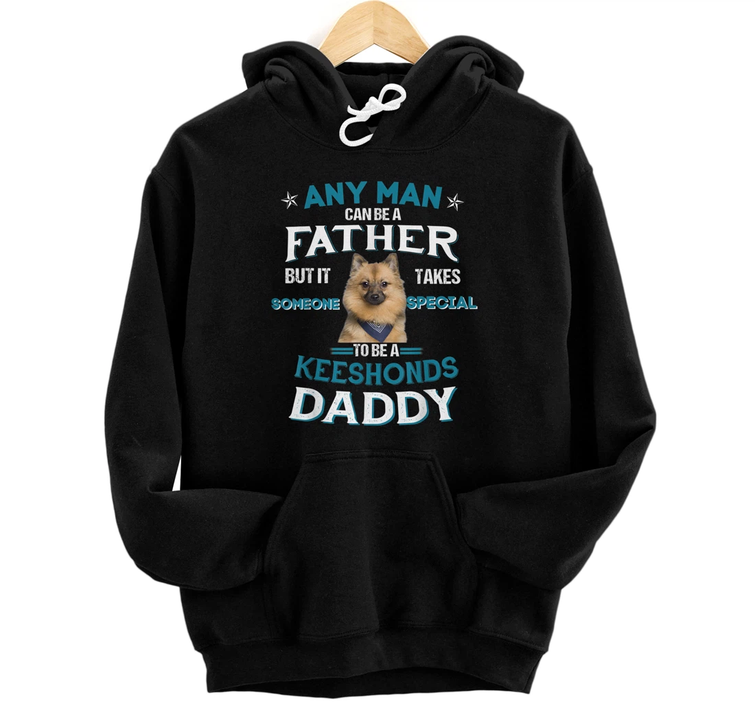 Personalized Any Man Can Be A Father To Be A Keeshonds Daddy Father's Day Pullover Hoodie