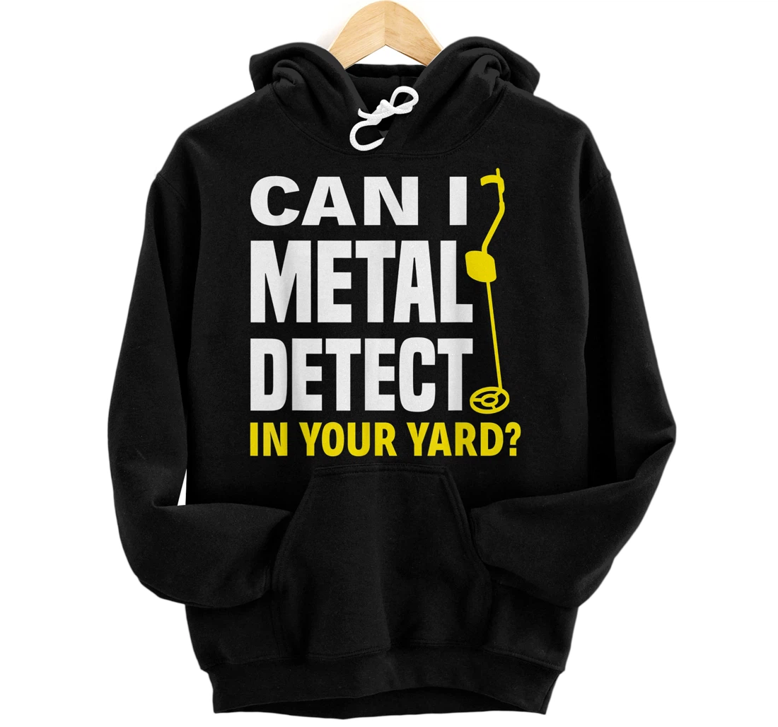 Personalized Can I Metal Detect In Your Yard Funny Metal Detecting Pullover Hoodie