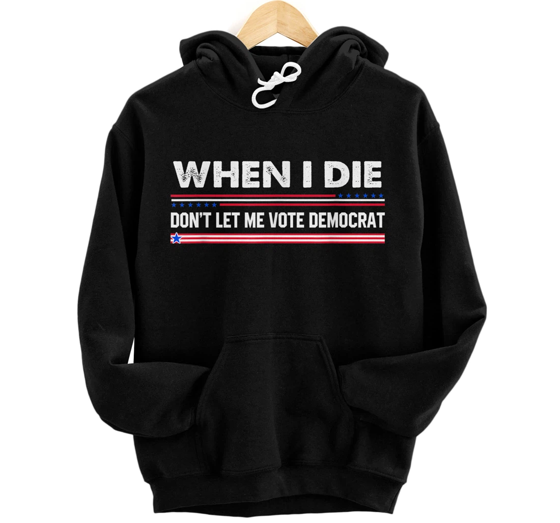 Personalized when i die don't let me vote democrat Pullover Hoodie