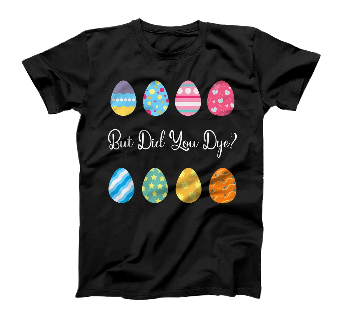 Funny But Did You Dye Cute Easter Egg T-Shirt, Kid T-Shirt and Women T-Shirt