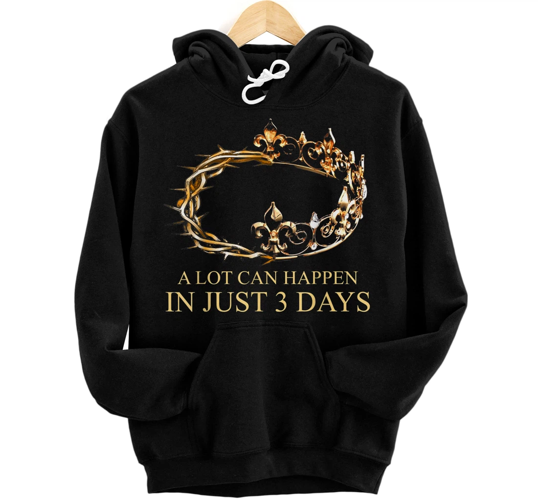 A Lot Can Happen In Just 3 Days Jesus Christian Bible Crown Pullover Hoodie