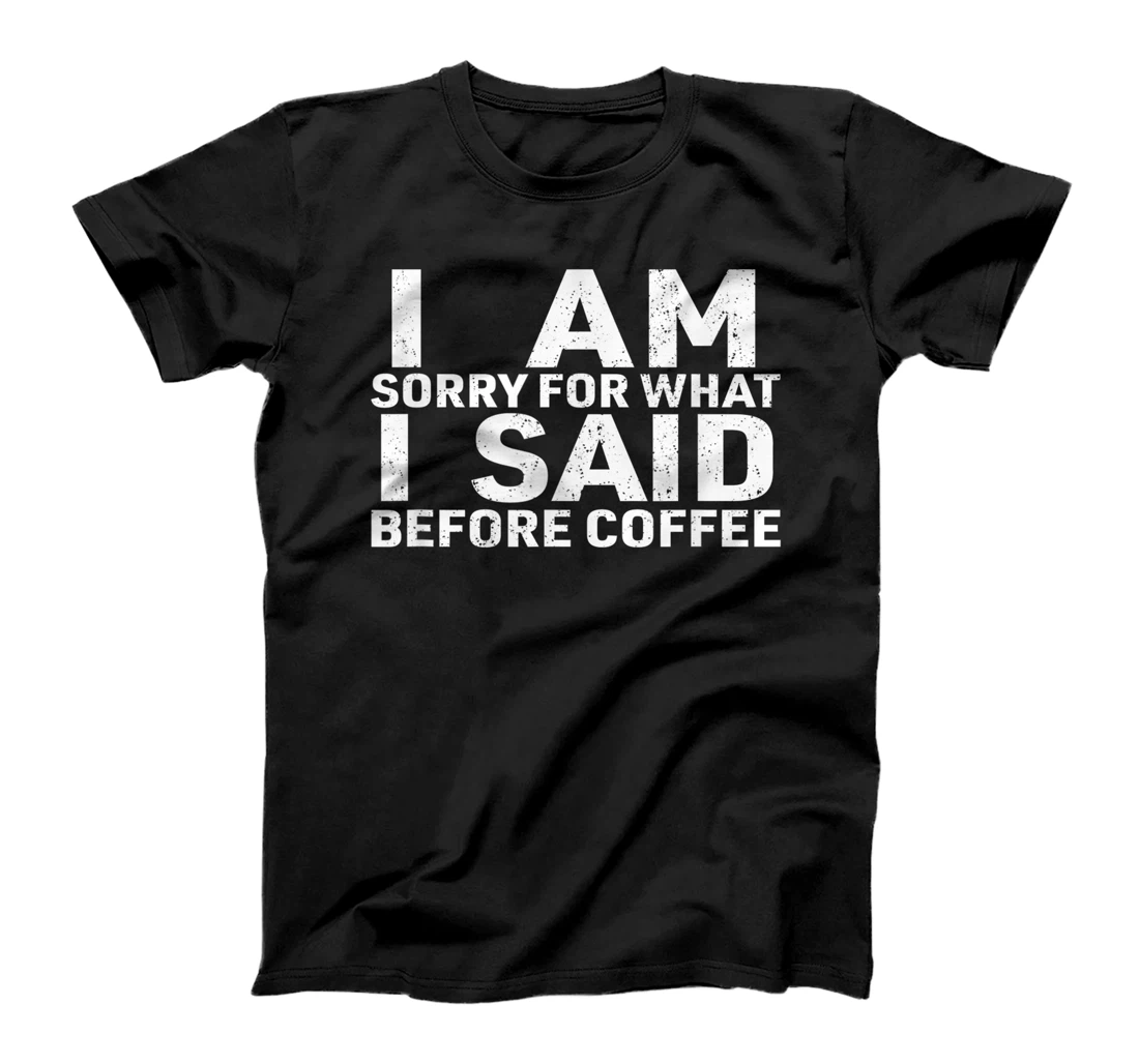 I Am Sorry For What I Said Before Coffee T-Shirt, Women T-Shirt