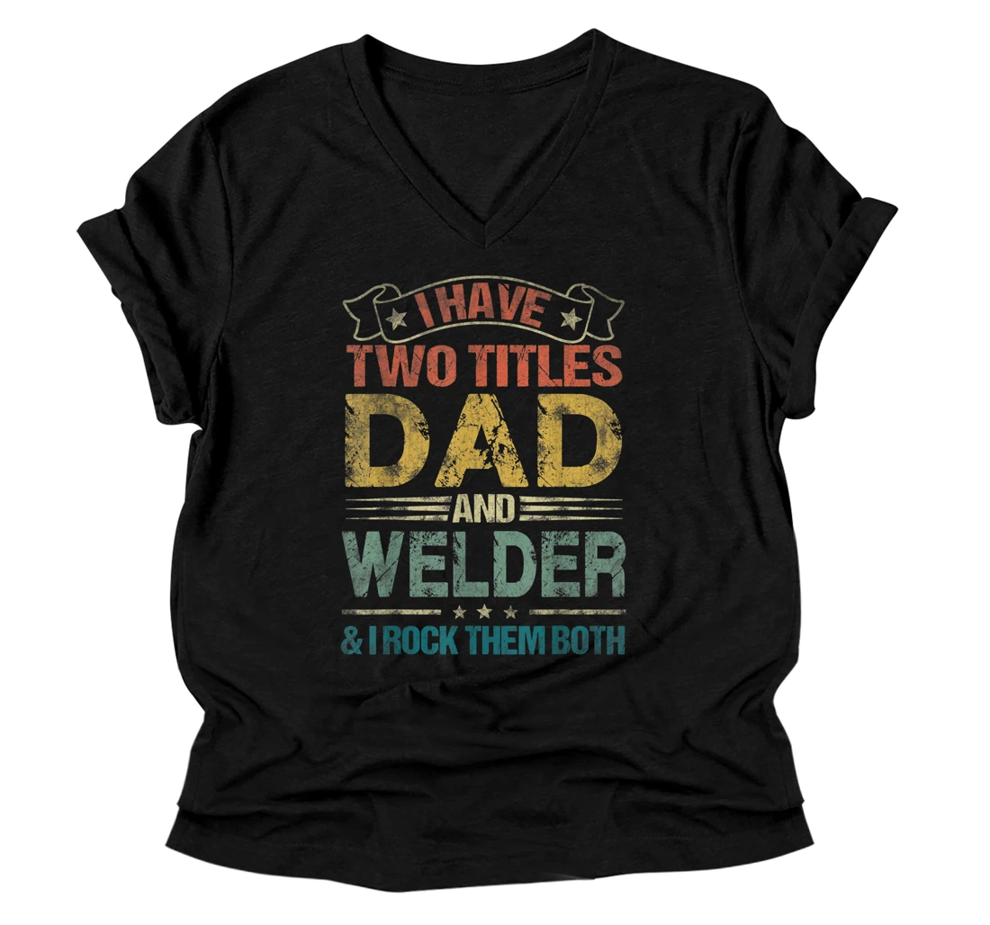 I Have Two Titles Dad And Welder V-Neck T-Shirt Funny Fathers Day V-Neck T-Shirt